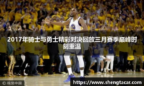 2017年骑士与勇士精彩对决回放三月赛季巅峰时刻重温