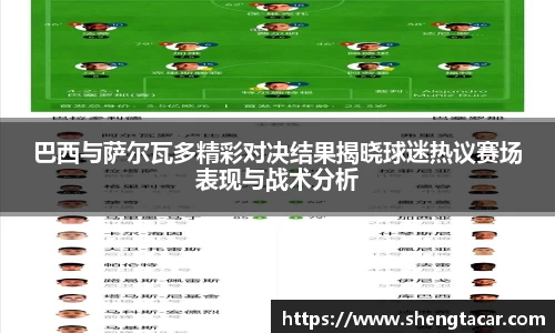 巴西与萨尔瓦多精彩对决结果揭晓球迷热议赛场表现与战术分析